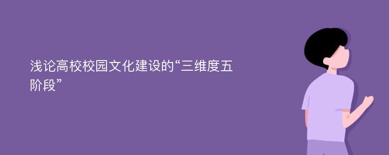 浅论高校校园文化建设的“三维度五阶段”