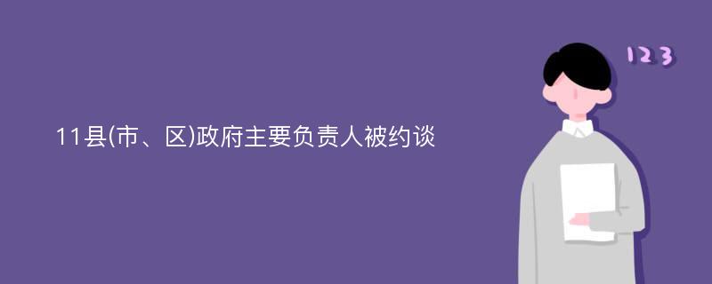 11县(市、区)政府主要负责人被约谈