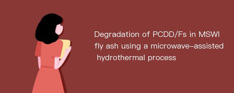 Degradation of PCDD/Fs in MSWI fly ash using a microwave-assisted hydrothermal process