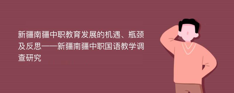 新疆南疆中职教育发展的机遇、瓶颈及反思——新疆南疆中职国语教学调查研究