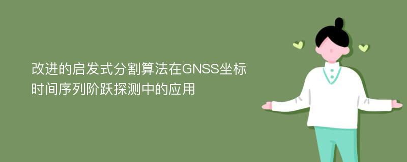 改进的启发式分割算法在GNSS坐标时间序列阶跃探测中的应用