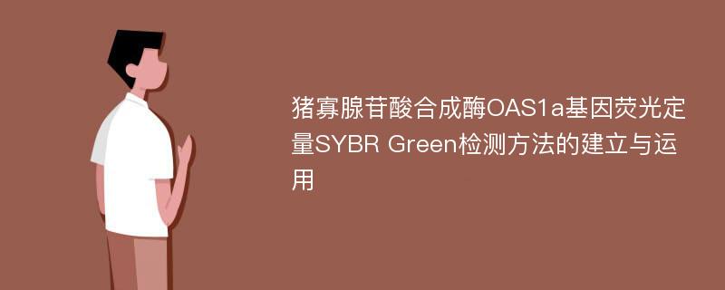 猪寡腺苷酸合成酶OAS1a基因荧光定量SYBR Green检测方法的建立与运用