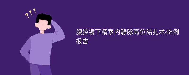 腹腔镜下精索内静脉高位结扎术48例报告