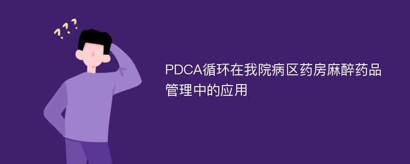 PDCA循环在我院病区药房麻醉药品管理中的应用