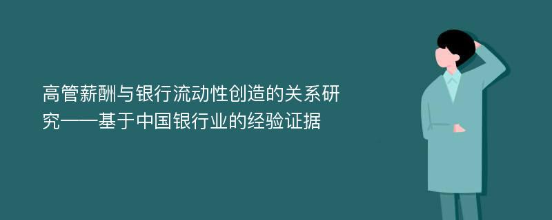 高管薪酬与银行流动性创造的关系研究——基于中国银行业的经验证据