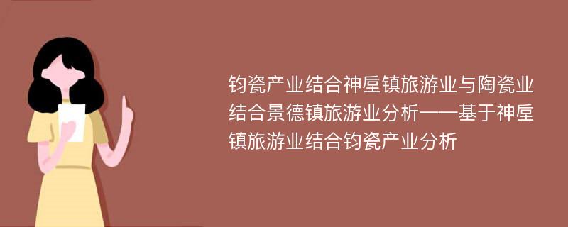 钧瓷产业结合神垕镇旅游业与陶瓷业结合景德镇旅游业分析——基于神垕镇旅游业结合钧瓷产业分析