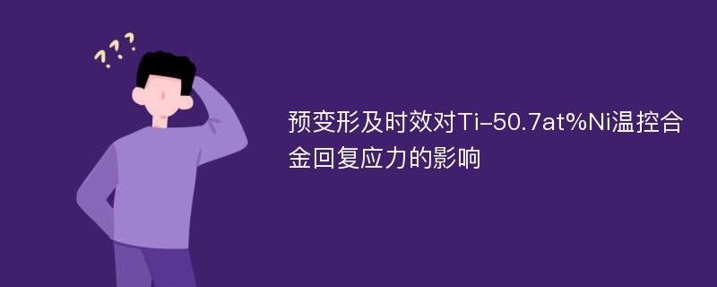 预变形及时效对Ti-50.7at%Ni温控合金回复应力的影响