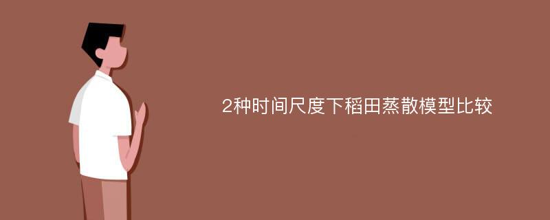 2种时间尺度下稻田蒸散模型比较