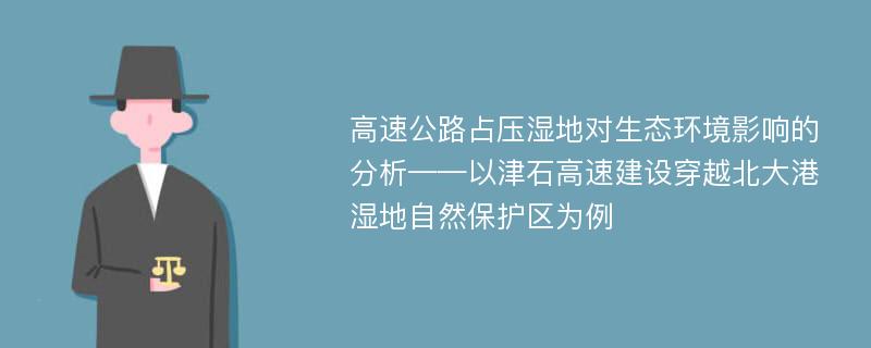 高速公路占压湿地对生态环境影响的分析——以津石高速建设穿越北大港湿地自然保护区为例