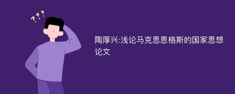 陶厚兴:浅论马克思恩格斯的国家思想论文