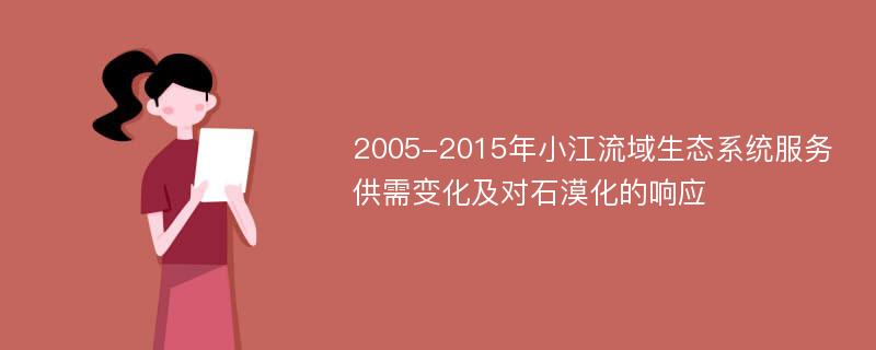 2005-2015年小江流域生态系统服务供需变化及对石漠化的响应