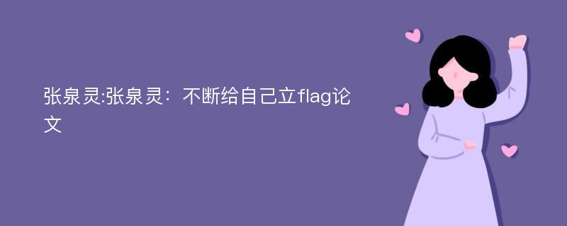 张泉灵:张泉灵：不断给自己立flag论文