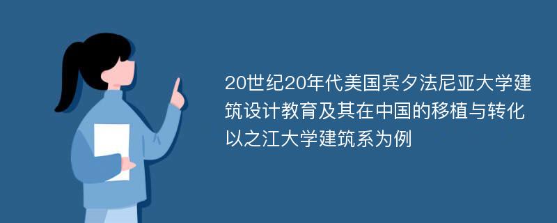 20世纪20年代美国宾夕法尼亚大学建筑设计教育及其在中国的移植与转化 以之江大学建筑系为例