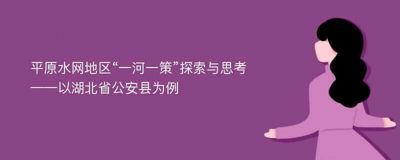 平原水网地区“一河一策”探索与思考——以湖北省公安县为例