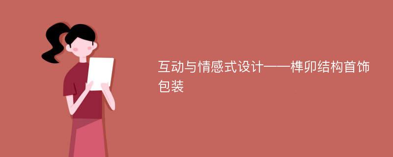 互动与情感式设计——榫卯结构首饰包装