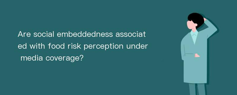 Are social embeddedness associated with food risk perception under media coverage?