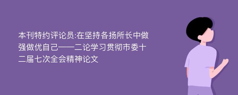 本刊特约评论员:在坚持各扬所长中做强做优自己——二论学习贯彻市委十二届七次全会精神论文