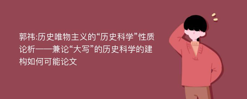 郭祎:历史唯物主义的“历史科学”性质论析——兼论“大写”的历史科学的建构如何可能论文