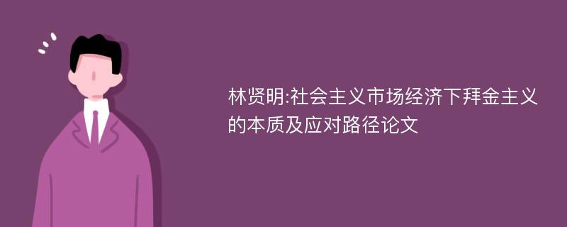 林贤明:社会主义市场经济下拜金主义的本质及应对路径论文