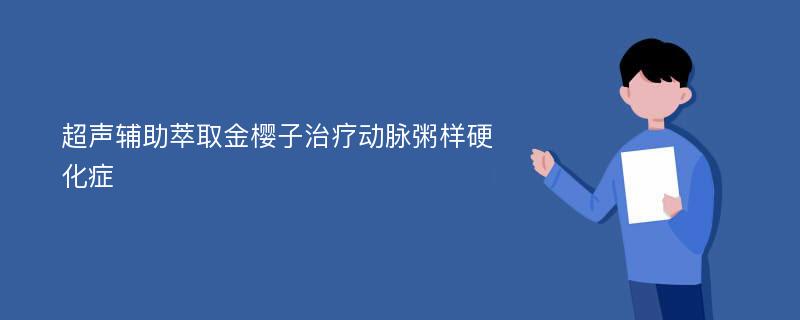 超声辅助萃取金樱子治疗动脉粥样硬化症