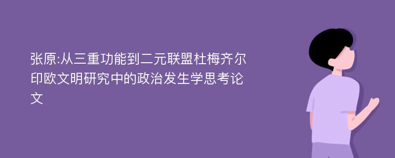 张原:从三重功能到二元联盟杜梅齐尔印欧文明研究中的政治发生学思考论文