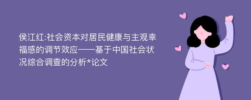 侯江红:社会资本对居民健康与主观幸福感的调节效应——基于中国社会状况综合调查的分析*论文