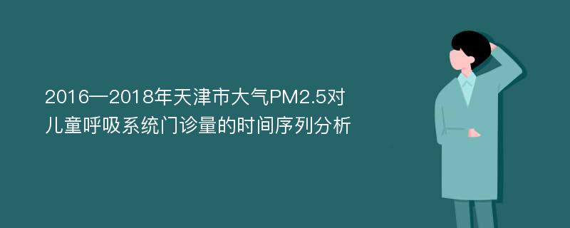 2016—2018年天津市大气PM2.5对儿童呼吸系统门诊量的时间序列分析