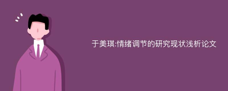 于美琪:情绪调节的研究现状浅析论文