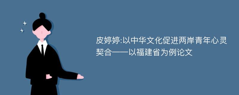 皮婷婷:以中华文化促进两岸青年心灵契合——以福建省为例论文