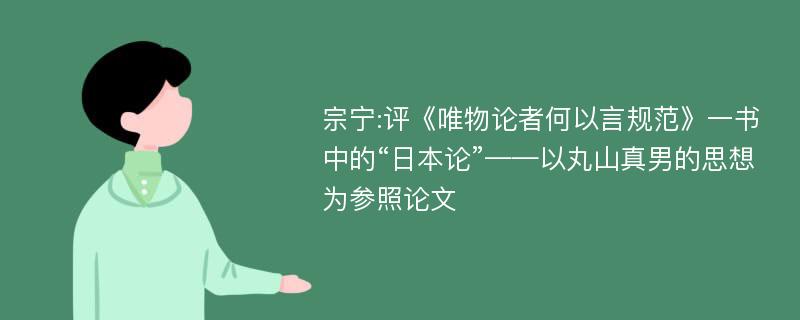 宗宁:评《唯物论者何以言规范》一书中的“日本论”——以丸山真男的思想为参照论文