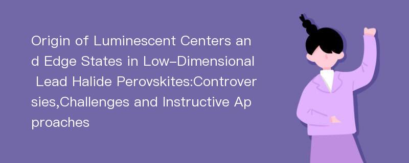 Origin of Luminescent Centers and Edge States in Low-Dimensional Lead Halide Perovskites:Controversies,Challenges and Instructive Approaches