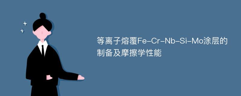 等离子熔覆Fe-Cr-Nb-Si-Mo涂层的制备及摩擦学性能