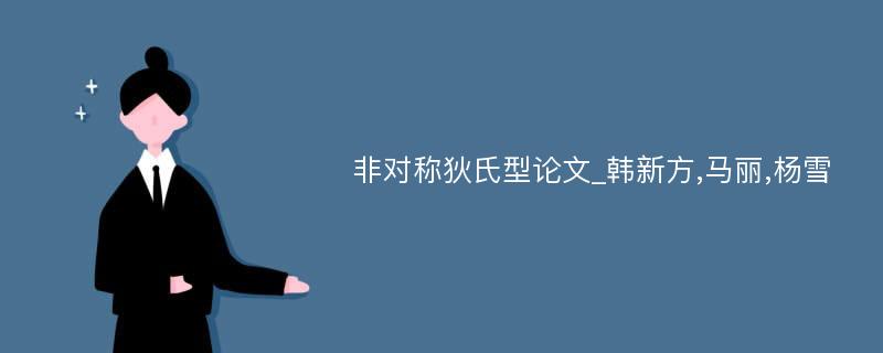 非对称狄氏型论文_韩新方,马丽,杨雪