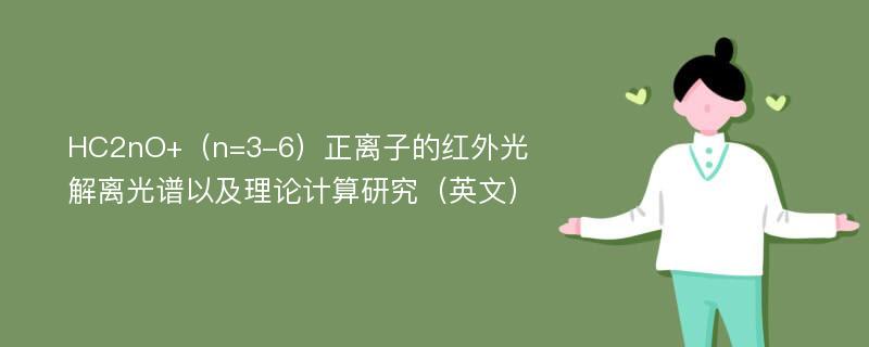 HC2nO+（n=3-6）正离子的红外光解离光谱以及理论计算研究（英文）