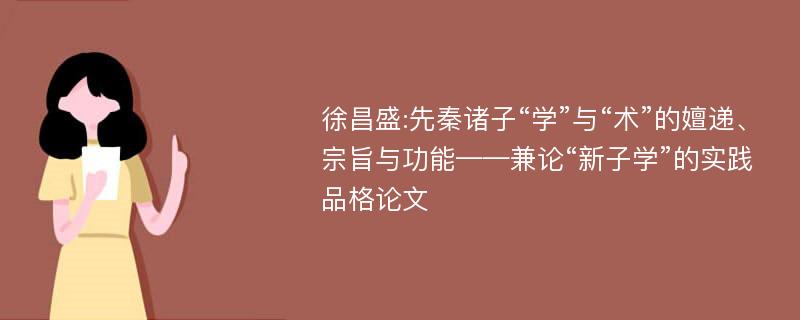 徐昌盛:先秦诸子“学”与“术”的嬗递、宗旨与功能——兼论“新子学”的实践品格论文