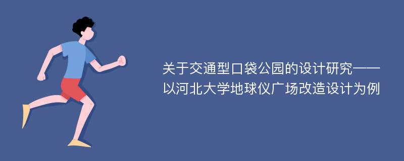 关于交通型口袋公园的设计研究——以河北大学地球仪广场改造设计为例