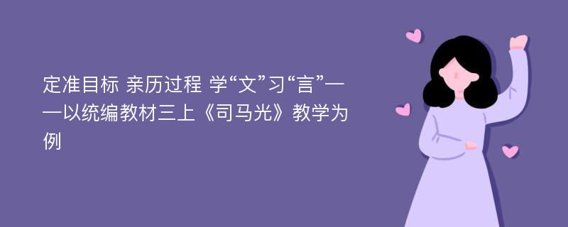 定准目标 亲历过程 学“文”习“言”——以统编教材三上《司马光》教学为例