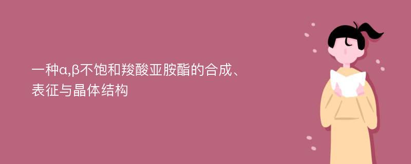 一种α,β不饱和羧酸亚胺酯的合成、表征与晶体结构