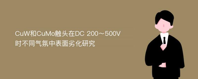 CuW和CuMo触头在DC 200～500V时不同气氛中表面劣化研究