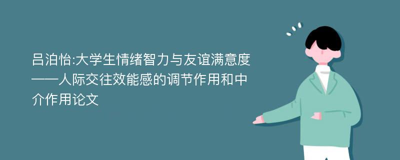 吕泊怡:大学生情绪智力与友谊满意度——人际交往效能感的调节作用和中介作用论文