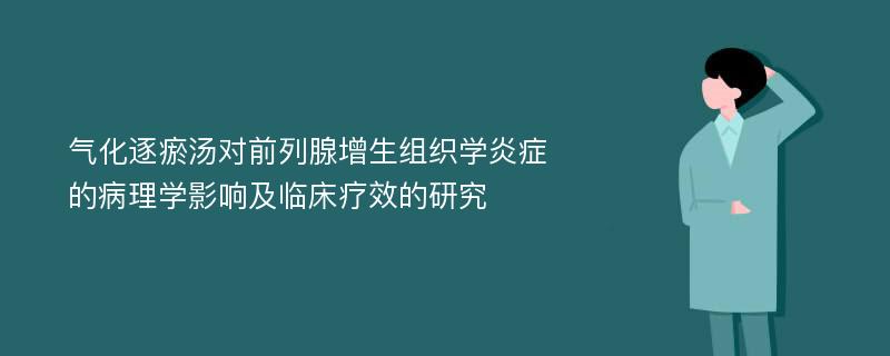 气化逐瘀汤对前列腺增生组织学炎症的病理学影响及临床疗效的研究