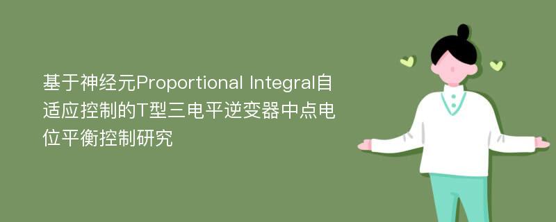 基于神经元Proportional Integral自适应控制的T型三电平逆变器中点电位平衡控制研究