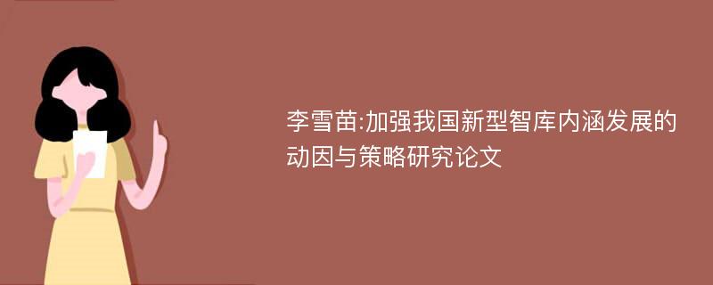 李雪苗:加强我国新型智库内涵发展的动因与策略研究论文