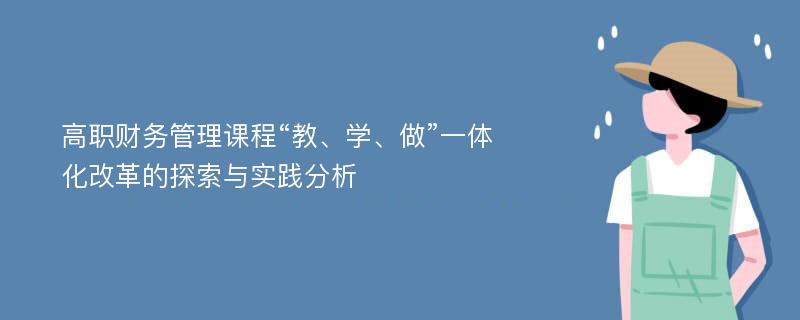 高职财务管理课程“教、学、做”一体化改革的探索与实践分析