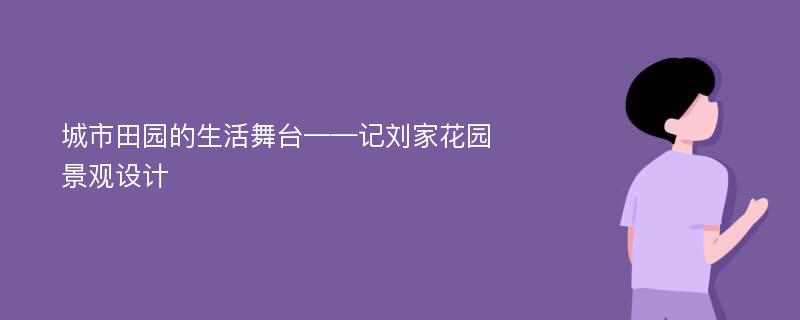 城市田园的生活舞台——记刘家花园景观设计