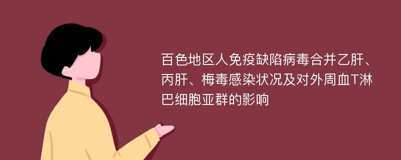 百色地区人免疫缺陷病毒合并乙肝、丙肝、梅毒感染状况及对外周血T淋巴细胞亚群的影响