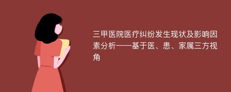 三甲医院医疗纠纷发生现状及影响因素分析——基于医、患、家属三方视角