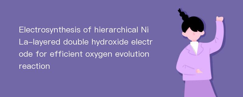 Electrosynthesis of hierarchical NiLa-layered double hydroxide electrode for efficient oxygen evolution reaction