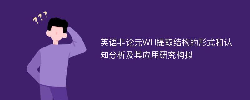 英语非论元WH提取结构的形式和认知分析及其应用研究构拟