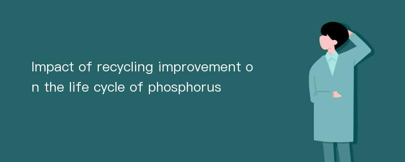 Impact of recycling improvement on the life cycle of phosphorus